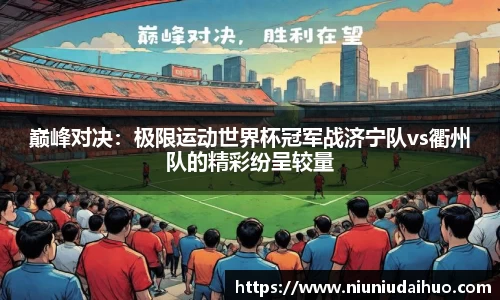 巅峰对决：极限运动世界杯冠军战济宁队vs衢州队的精彩纷呈较量