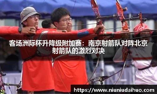 客场洲际杯升降级附加赛：南京射箭队对阵北京射箭队的激烈对决