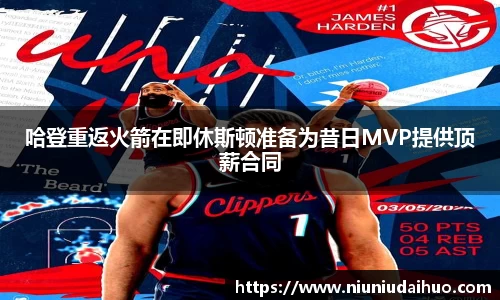 哈登重返火箭在即休斯顿准备为昔日MVP提供顶薪合同