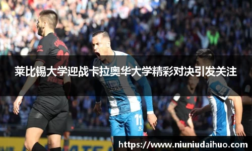 莱比锡大学迎战卡拉奥华大学精彩对决引发关注